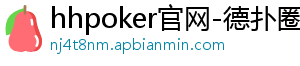 hhpoker下载-hhpoker官网-德扑圈俱乐部客服-德扑圈客服微信-hhpoker官网